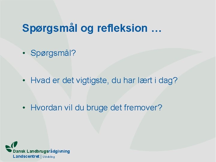 Spørgsmål og refleksion … • Spørgsmål? • Hvad er det vigtigste, du har lært