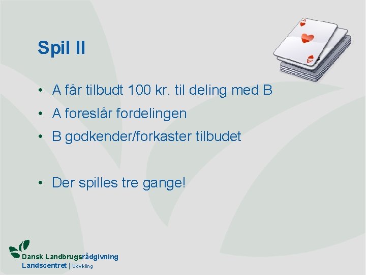 Spil II • A får tilbudt 100 kr. til deling med B • A