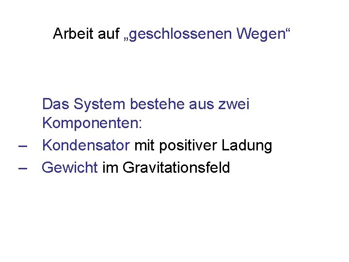 Arbeit auf „geschlossenen Wegen“ Das System bestehe aus zwei Komponenten: – Kondensator mit positiver