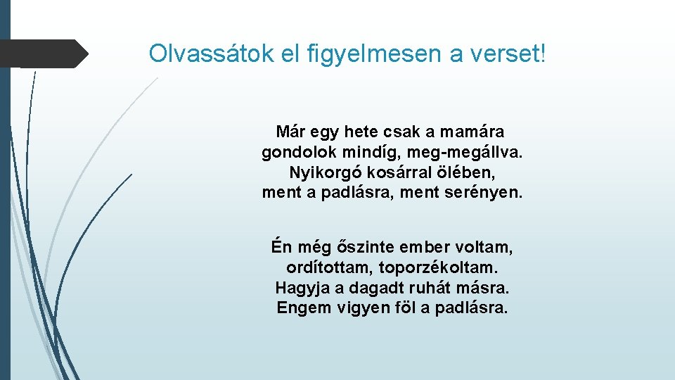 Olvassátok el figyelmesen a verset! Már egy hete csak a mamára gondolok mindíg, meg-megállva. Olvassátok el figyelmesen a verset! Már egy hete csak a mamára gondolok mindíg, meg-megállva.