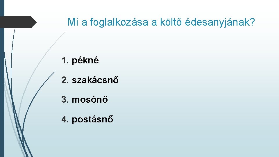 Mi a foglalkozása a költő édesanyjának? 1. pékné 2. szakácsnő 3. mosónő 4. postásnő Mi a foglalkozása a költő édesanyjának? 1. pékné 2. szakácsnő 3. mosónő 4. postásnő