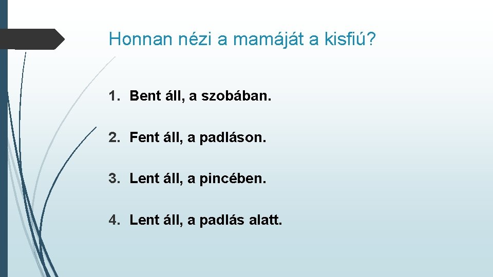 Honnan nézi a mamáját a kisfiú? 1. Bent áll, a szobában. 2. Fent áll, Honnan nézi a mamáját a kisfiú? 1. Bent áll, a szobában. 2. Fent áll,