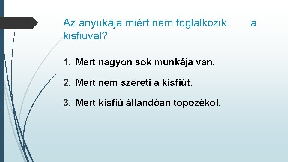 Az anyukája miért nem foglalkozik kisfiúval? 1. Mert nagyon sok munkája van. 2. Mert Az anyukája miért nem foglalkozik kisfiúval? 1. Mert nagyon sok munkája van. 2. Mert