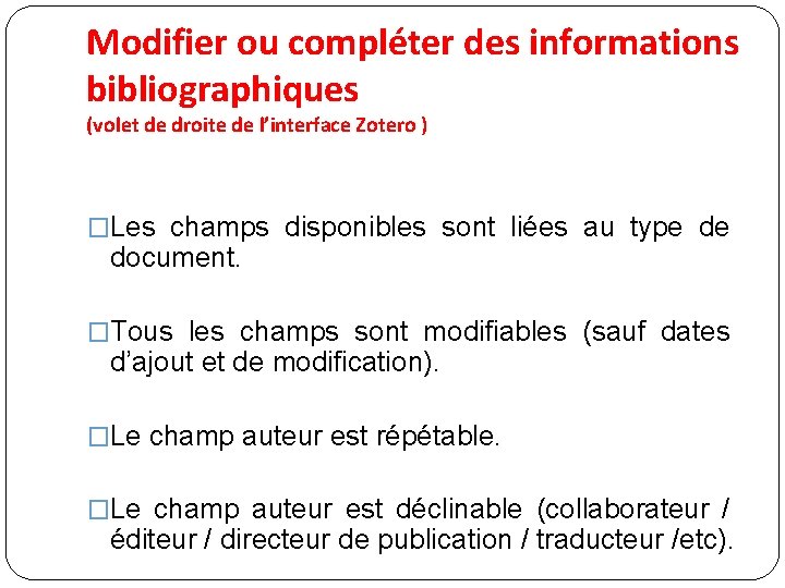 Modifier ou compléter des informations bibliographiques (volet de droite de l’interface Zotero ) �Les