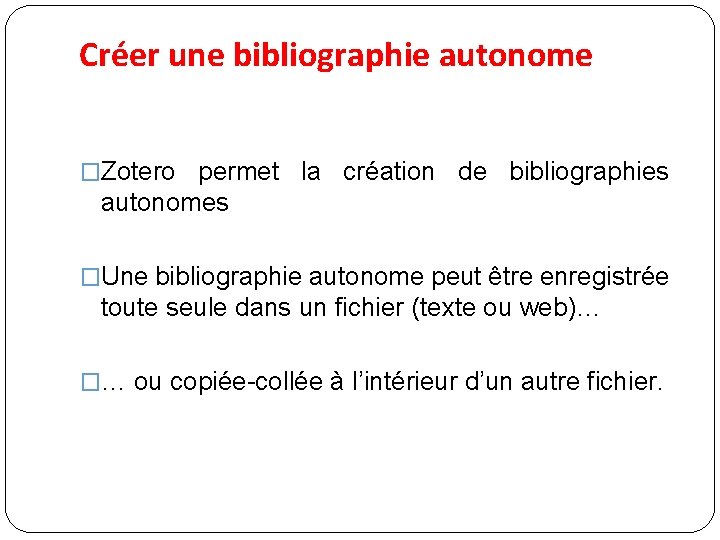 Créer une bibliographie autonome �Zotero permet la création de bibliographies autonomes �Une bibliographie autonome