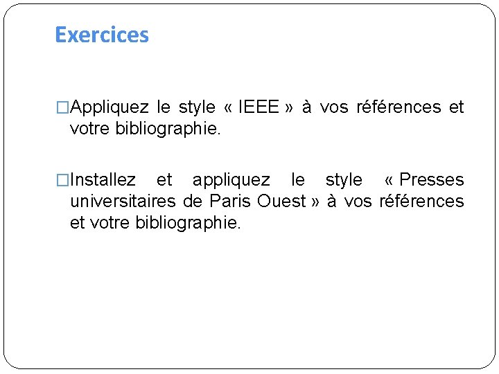 Exercices �Appliquez le style « IEEE » à vos références et votre bibliographie. �Installez