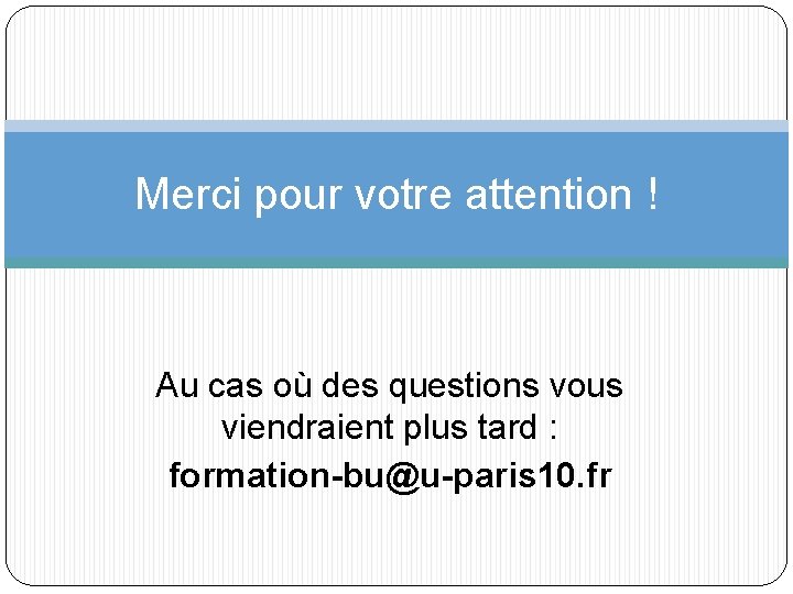 Merci pour votre attention ! Au cas où des questions vous viendraient plus tard