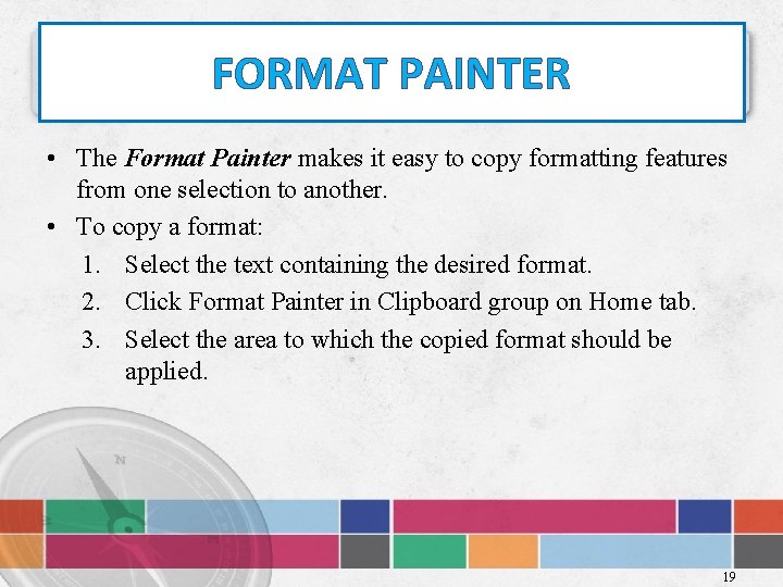 FORMAT PAINTER • The Format Painter makes it easy to copy formatting features from