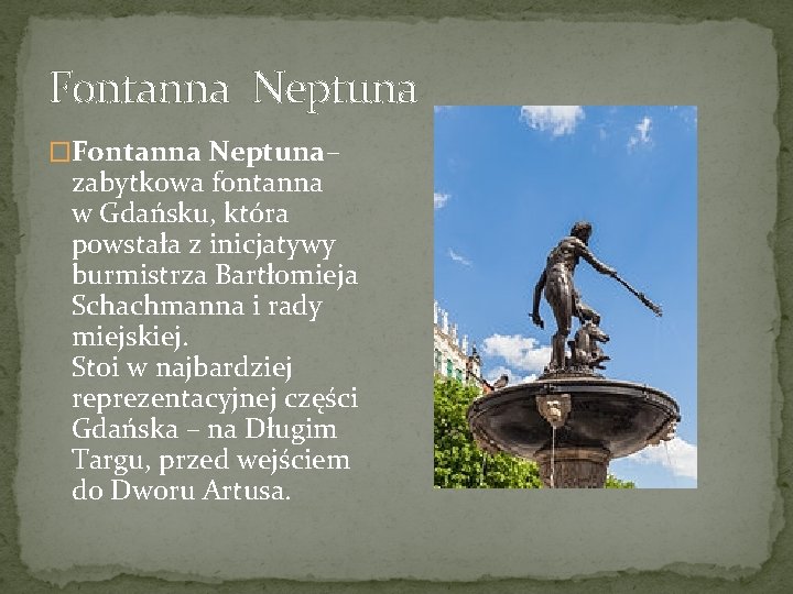 Fontanna Neptuna �Fontanna Neptuna– zabytkowa fontanna w Gdańsku, która powstała z inicjatywy burmistrza Bartłomieja
