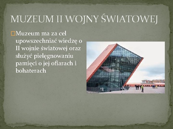 MUZEUM II WOJNY ŚWIATOWEJ �Muzeum ma za cel upowszechniać wiedzę o II wojnie światowej