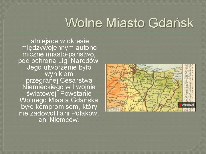 Wolne Miasto Gdańsk Istniejące w okresie międzywojennym autono miczne miasto-państwo, pod ochroną Ligi Narodów.