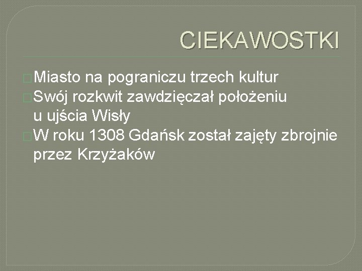 CIEKAWOSTKI �Miasto na pograniczu trzech kultur �Swój rozkwit zawdzięczał położeniu u ujścia Wisły �W