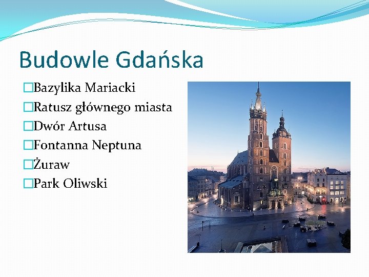 Budowle Gdańska �Bazylika Mariacki �Ratusz głównego miasta �Dwór Artusa �Fontanna Neptuna �Żuraw �Park Oliwski