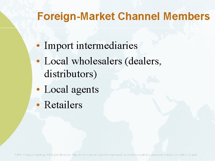 Foreign-Market Channel Members • Import intermediaries • Local wholesalers (dealers, distributors) • Local agents