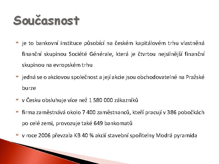 Současnost je to bankovní instituce působící na českém kapitálovém trhu vlastněná finanční skupinou Société