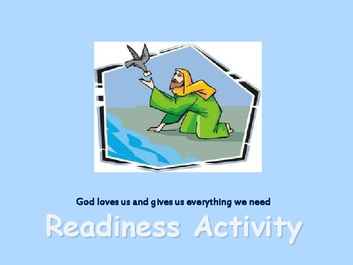 God loves us and gives us everything we need Readiness Activity 