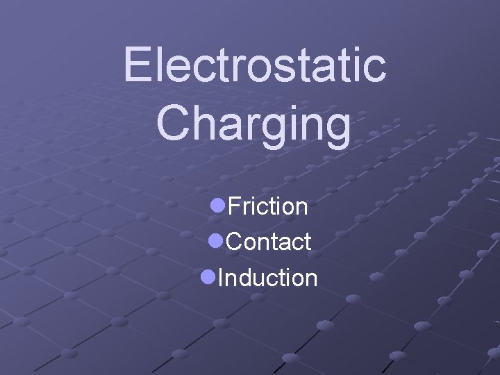 Electrostatic Charging l. Friction l. Contact l. Induction 