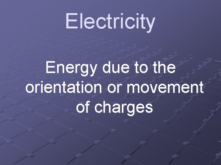 Electricity Energy due to the orientation or movement of charges 