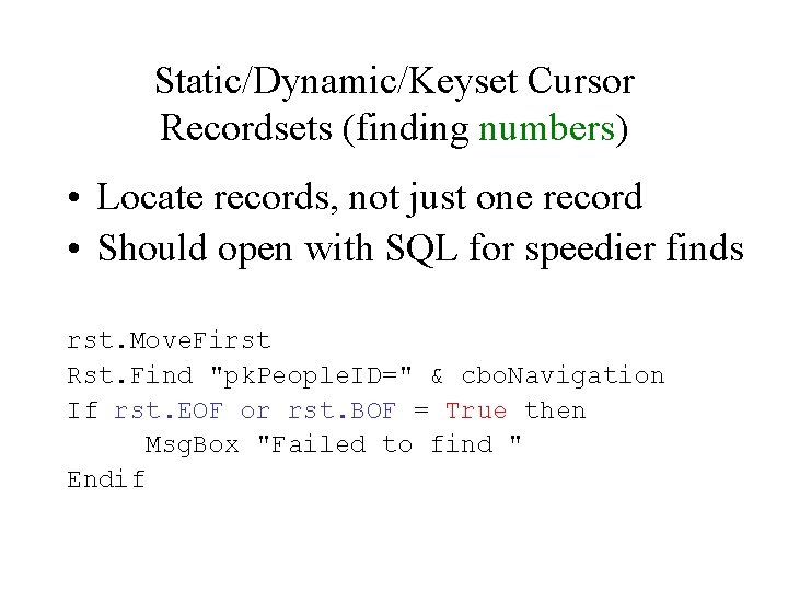 Static/Dynamic/Keyset Cursor Recordsets (finding numbers) • Locate records, not just one record • Should