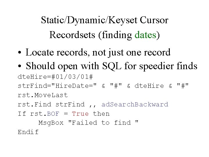 Static/Dynamic/Keyset Cursor Recordsets (finding dates) • Locate records, not just one record • Should