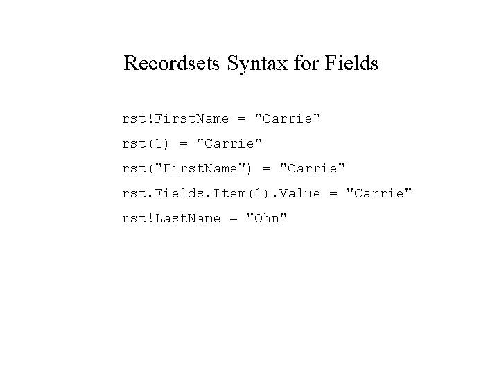 Recordsets Syntax for Fields rst!First. Name = "Carrie" rst(1) = "Carrie" rst("First. Name") =