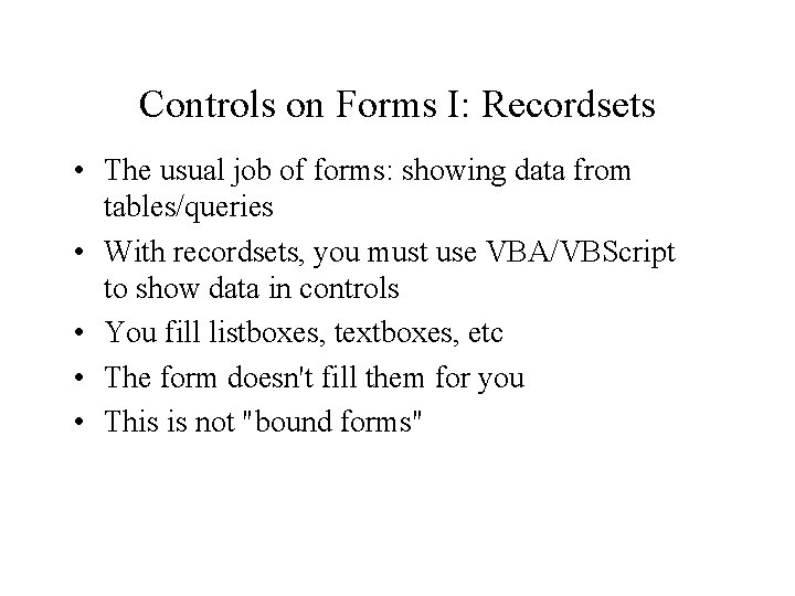 Controls on Forms I: Recordsets • The usual job of forms: showing data from