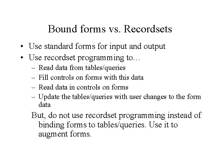 Bound forms vs. Recordsets • Use standard forms for input and output • Use