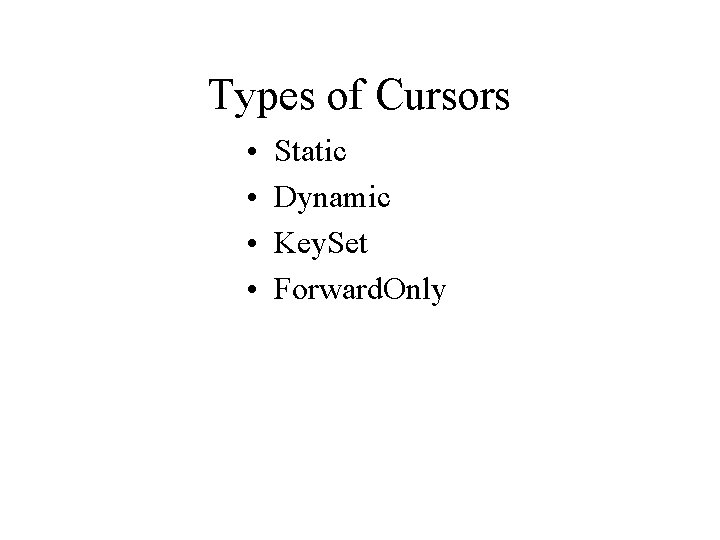 Types of Cursors • • Static Dynamic Key. Set Forward. Only 