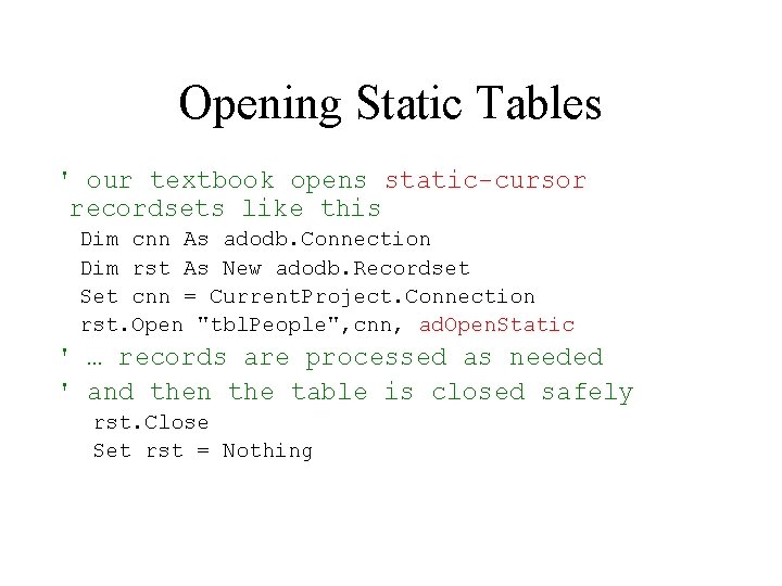 Opening Static Tables ' our textbook opens static-cursor recordsets like this Dim cnn As