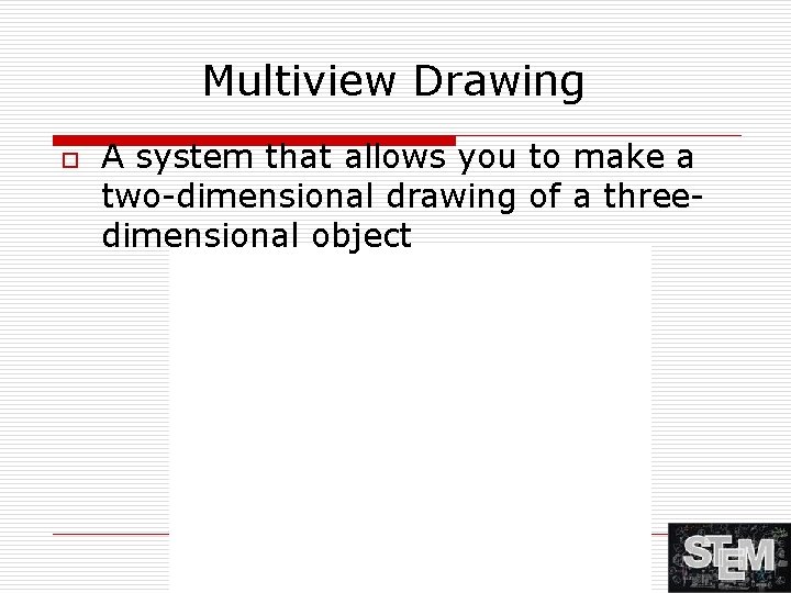 Multiview Drawing o A system that allows you to make a two-dimensional drawing of