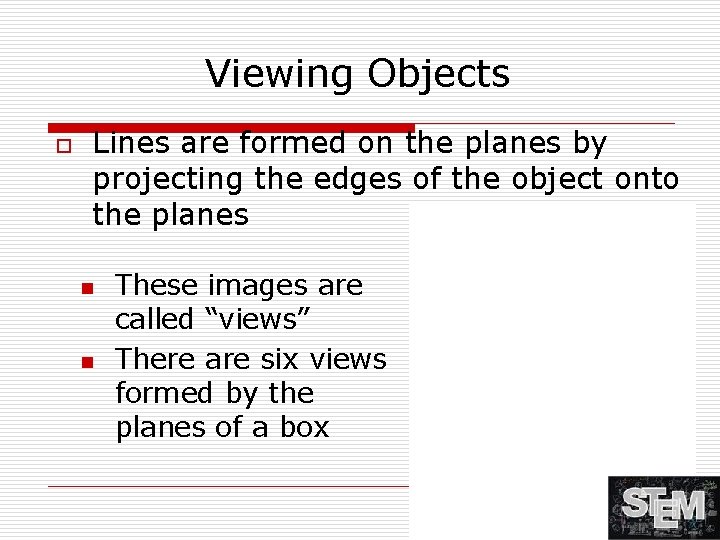 Viewing Objects o Lines are formed on the planes by projecting the edges of