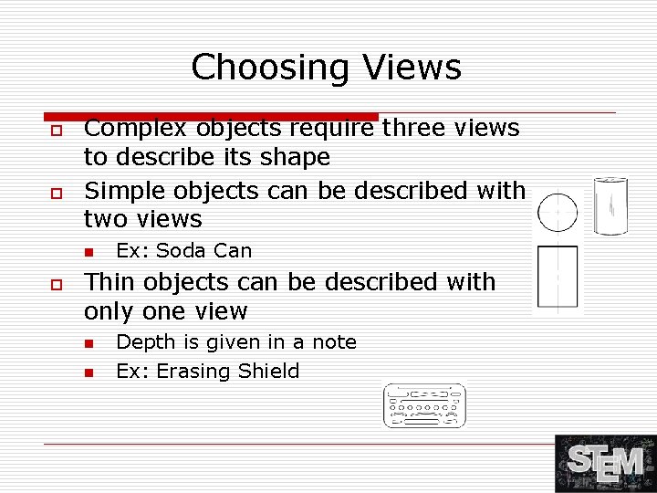 Choosing Views o o Complex objects require three views to describe its shape Simple