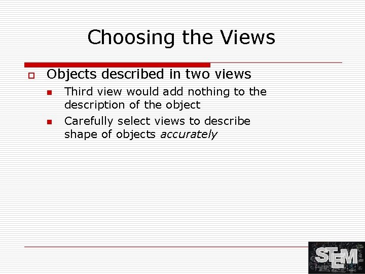 Choosing the Views o Objects described in two views n n Third view would