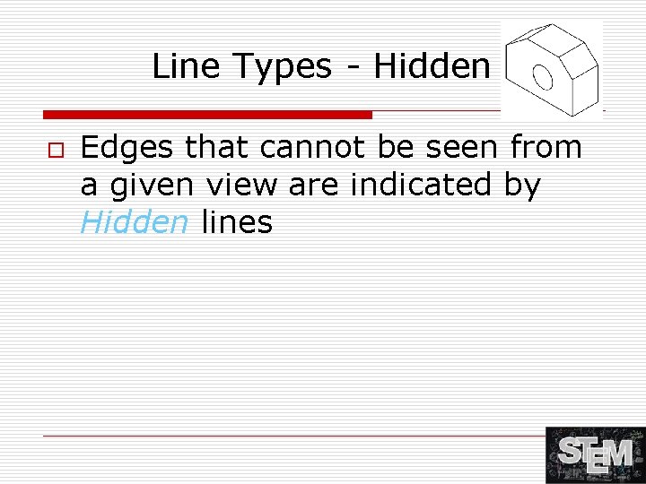 Line Types - Hidden o Edges that cannot be seen from a given view