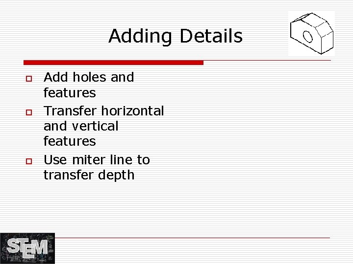 Adding Details o o o Add holes and features Transfer horizontal and vertical features