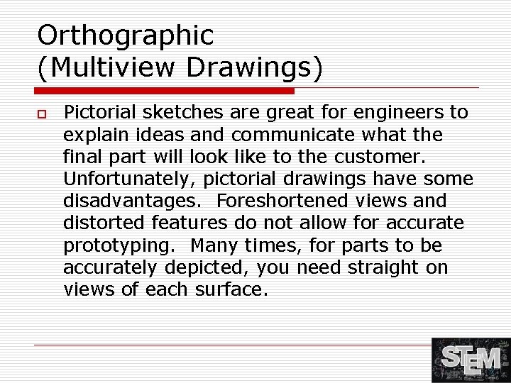 Orthographic (Multiview Drawings) o Pictorial sketches are great for engineers to explain ideas and