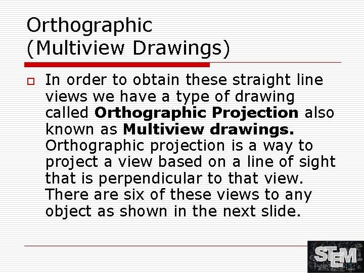 Orthographic (Multiview Drawings) o In order to obtain these straight line views we have