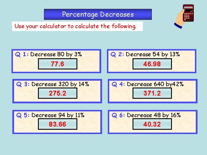 Percentage Decreases Use your calculator to calculate the following. Q 1: Decrease 80 by