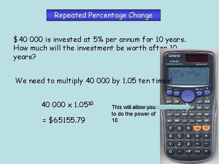 Repeated Percentage Change $40 000 is invested at 5% per annum for 10 years.