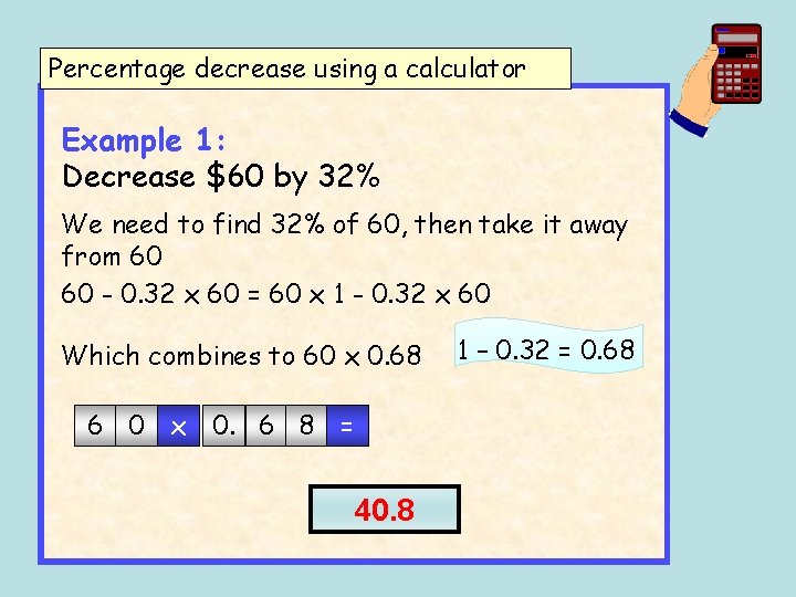 Percentage decrease using a calculator Example 1: Decrease $60 by 32% We need to