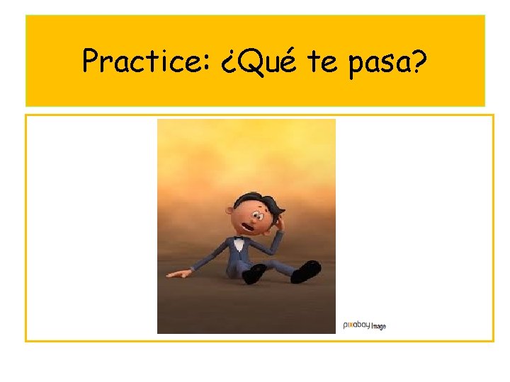 Practice: ¿Qué te pasa? 