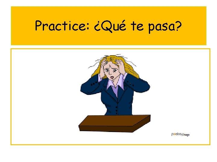 Practice: ¿Qué te pasa? 