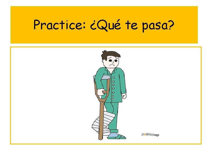 Practice: ¿Qué te pasa? 