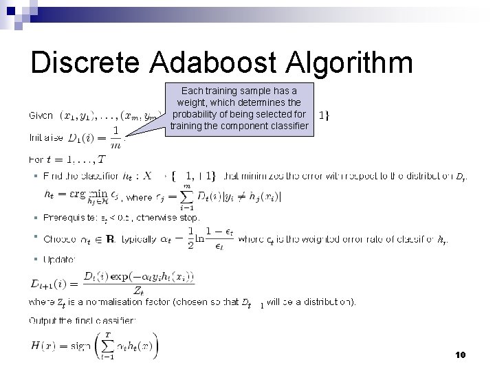 Discrete Adaboost Algorithm Each training sample has a weight, which determines the probability of Discrete Adaboost Algorithm Each training sample has a weight, which determines the probability of