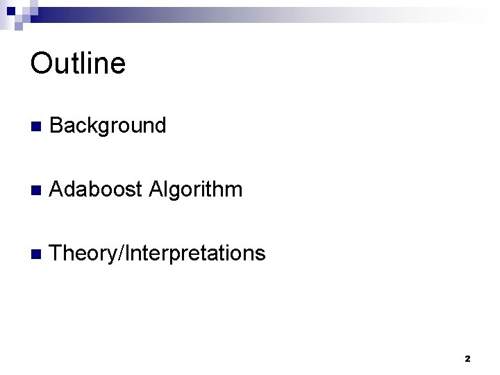 Outline n Background n Adaboost Algorithm n Theory/Interpretations 2 Outline n Background n Adaboost Algorithm n Theory/Interpretations 2