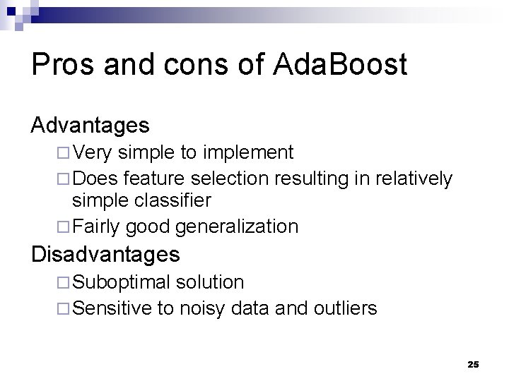 Pros and cons of Ada. Boost Advantages ¨ Very simple to implement ¨ Does Pros and cons of Ada. Boost Advantages ¨ Very simple to implement ¨ Does