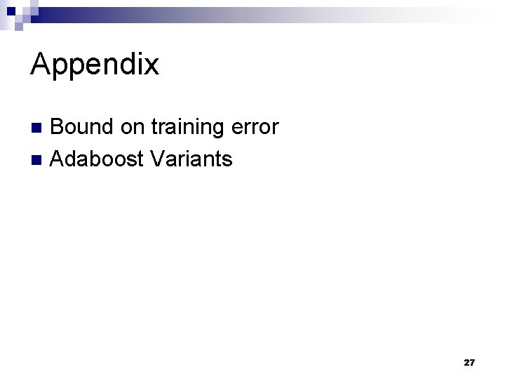 Appendix Bound on training error n Adaboost Variants n 27 Appendix Bound on training error n Adaboost Variants n 27