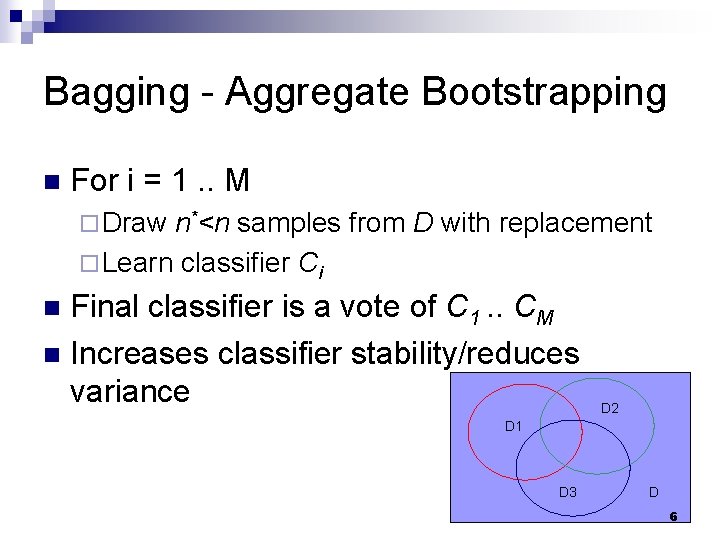 Bagging - Aggregate Bootstrapping n For i = 1. . M ¨ Draw n*<n Bagging - Aggregate Bootstrapping n For i = 1. . M ¨ Draw n*<n