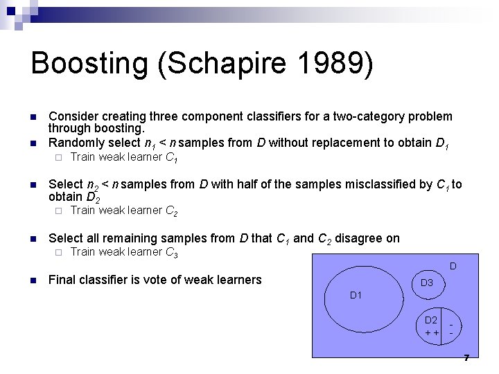 Boosting (Schapire 1989) n n Consider creating three component classifiers for a two-category problem Boosting (Schapire 1989) n n Consider creating three component classifiers for a two-category problem