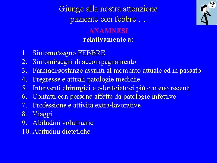 Giunge alla nostra attenzione paziente con febbre … ANAMNESI relativamente a: 1. Sintomo/segno FEBBRE